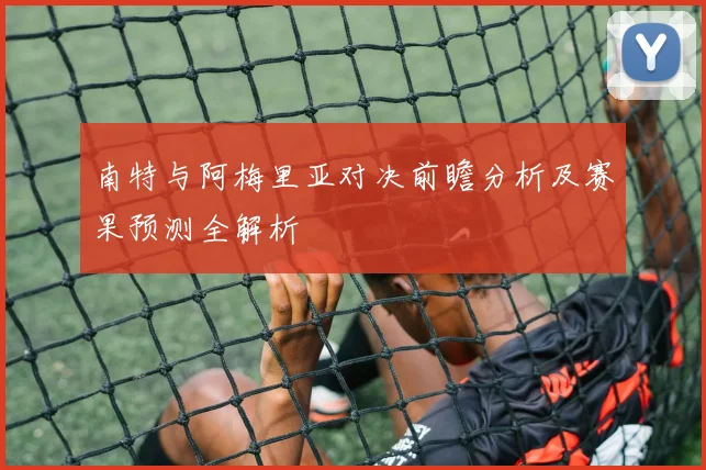 南特与阿梅里亚对决前瞻分析及赛果预测全解析