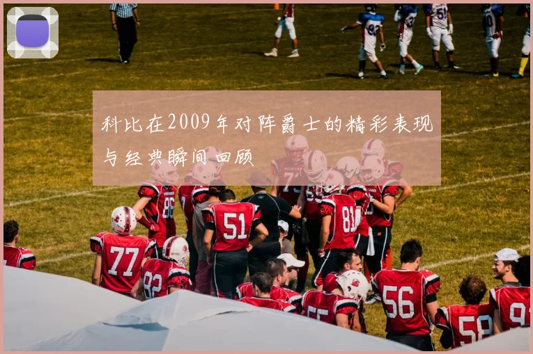 科比在2009年对阵爵士的精彩表现与经典瞬间回顾