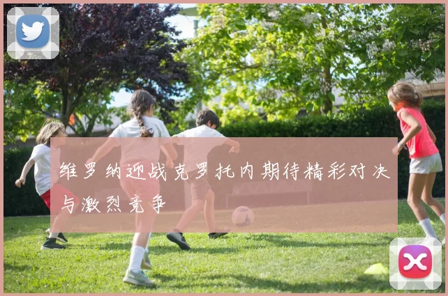 维罗纳迎战克罗托内期待精彩对决与激烈竞争